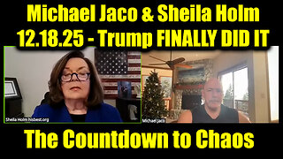 Michael Jaco & Sheila Holm 12.18.25 - Trump FINALLY DID IT, The Countdown To Chaos