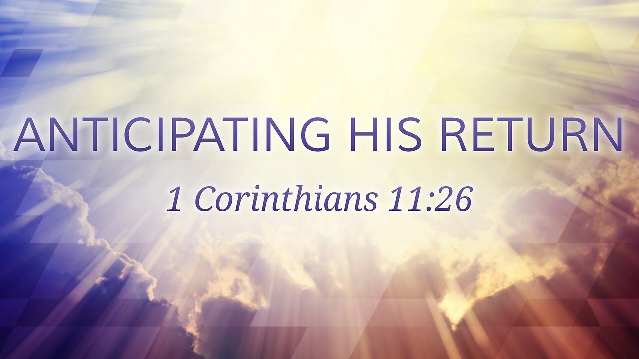 Oct. 5, 2025 - Sunday PM MESSAGE - Anticipating His Return (1 Cor. 11:26)