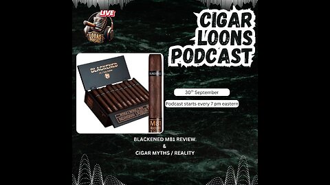 Cigar Loons Podcast Blackened M81 Review & Cigar Myths / Reality