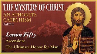 Ascension: The Ultimate Honor for Man - The Mystery of Christ (Lesson 50)