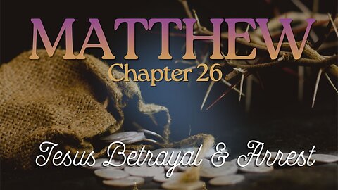 Matthew Chapter 26 (Jesus Betrayal & Arrest) Verse by Verse