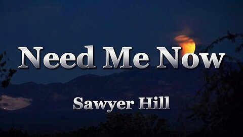 Sawyer Hill - Need Me Now (lyrics)