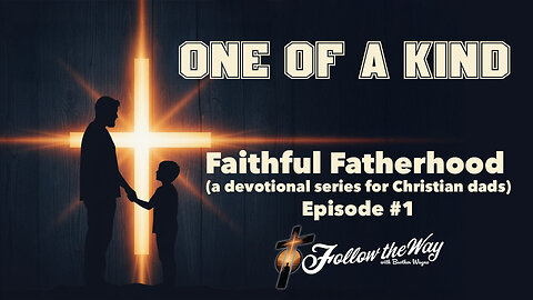 Faithful Fatherhood Ep1 | One of a Kind: Every Child Is Unique