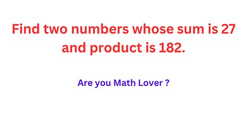 Find two numbers whose sum is 27 and product is 182 |