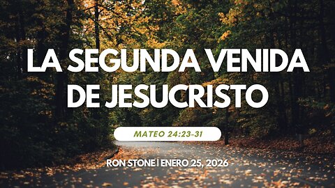 2026-01-25 - La Segunda Venida de Jesucristo (Mateo 24: 23-31) - Pastor Ron Stone