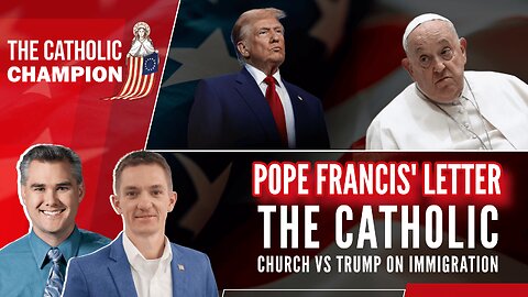 The Catholic Champion - Pope Francis’ Letter: The Catholic Church vs Trump on Immigration