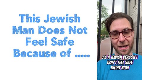 This Jewish Man Does Not Feel Safe Because of ..