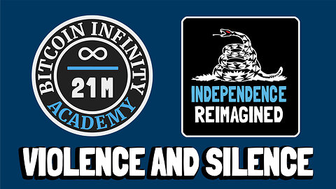 Violence and Silence - Independence Reimagined Chapter 8 | Bitcoin Infinity Academy #23