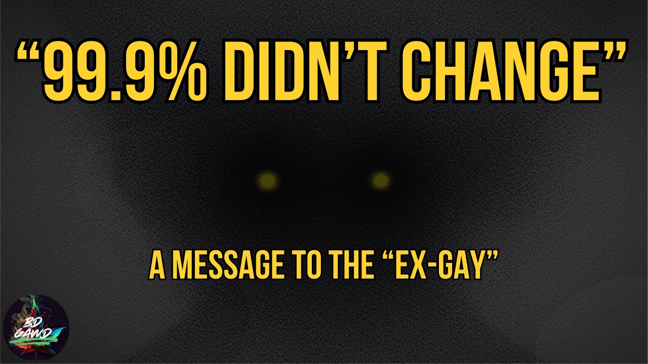"99.9% DIDN'T Change" - A Message to the Ex-Gays