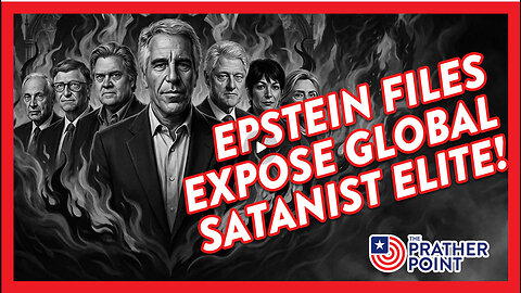 EPSTEIN FILES EXPOSE GLOBAL SATANIST ELITE! | PRATHER