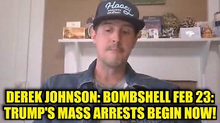 Derek Johnson: Bombshell Feb 23: Trump's Mass Arrests Begin Now!