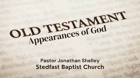 Old Testament Appearances of God - Pastor Jonathan Shelley | Stedfast Baptist Church