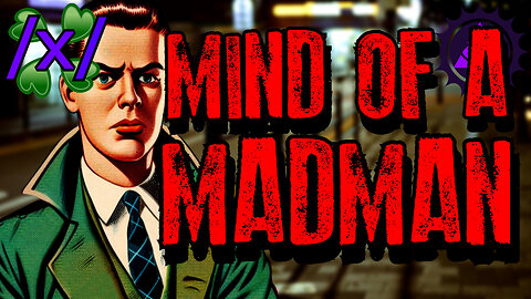 Mind of a Terminally Online Madman | 4chan /x/ Bizarre Greentext Stories Thread