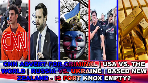 CNN Advert for Criminal | USA V The World | Russia V Ukraine | Based New Zealand | Is Ft Knox Empty?