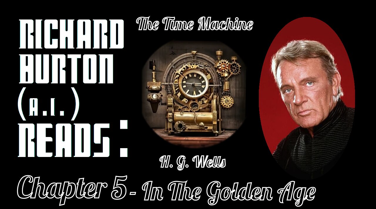 Ep. 5 - Richard Burton (A.I.) Reads : "The Time Machine" by H. G. Wells