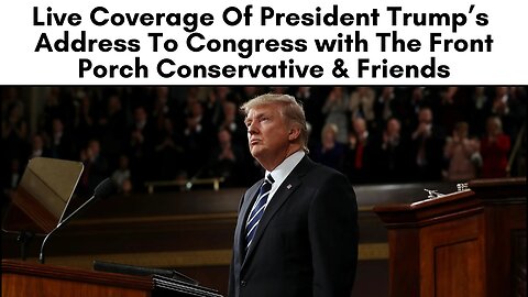 Live Coverage Of President Trump's Address To Congress w/ The Front Porch Conservative & Friends