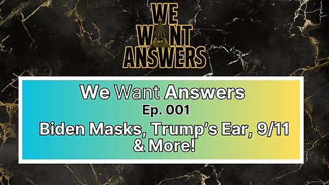 We Want Answers - Ep. 01: Biden Masks, Trump's Ear & More