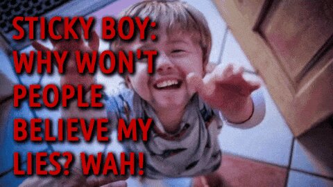 STICKY BOY: WHY WON'T PEOPLE BELIEVE MY LIES? WAH!