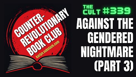 The Cult #339: Against The Gendered Nightmare, Part 3 (Counter-Revolutionary Book Club)