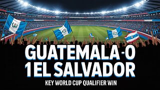 Guatemala Tops El Salvador 1-0 in 2026 World Cup Qualifier Thriller