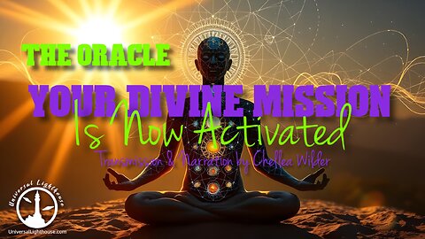 Your Divine Mission Is Now Activated ~ The Oracle ~ Chellea Wilder