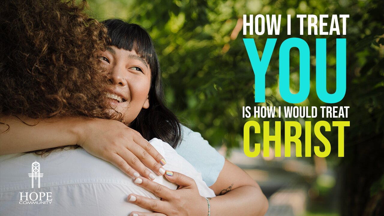 How I Treat You is How I Would Treat Christ