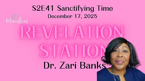 Revelation Station S2E41 Sanctifying Time | Dr. Zari Banks | Dec. 17, 2025