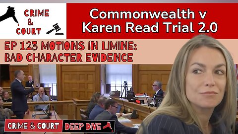 Ep 123 Motions in Limine: Bad Character Evidence (CW v Karen Read Trial 2.0)