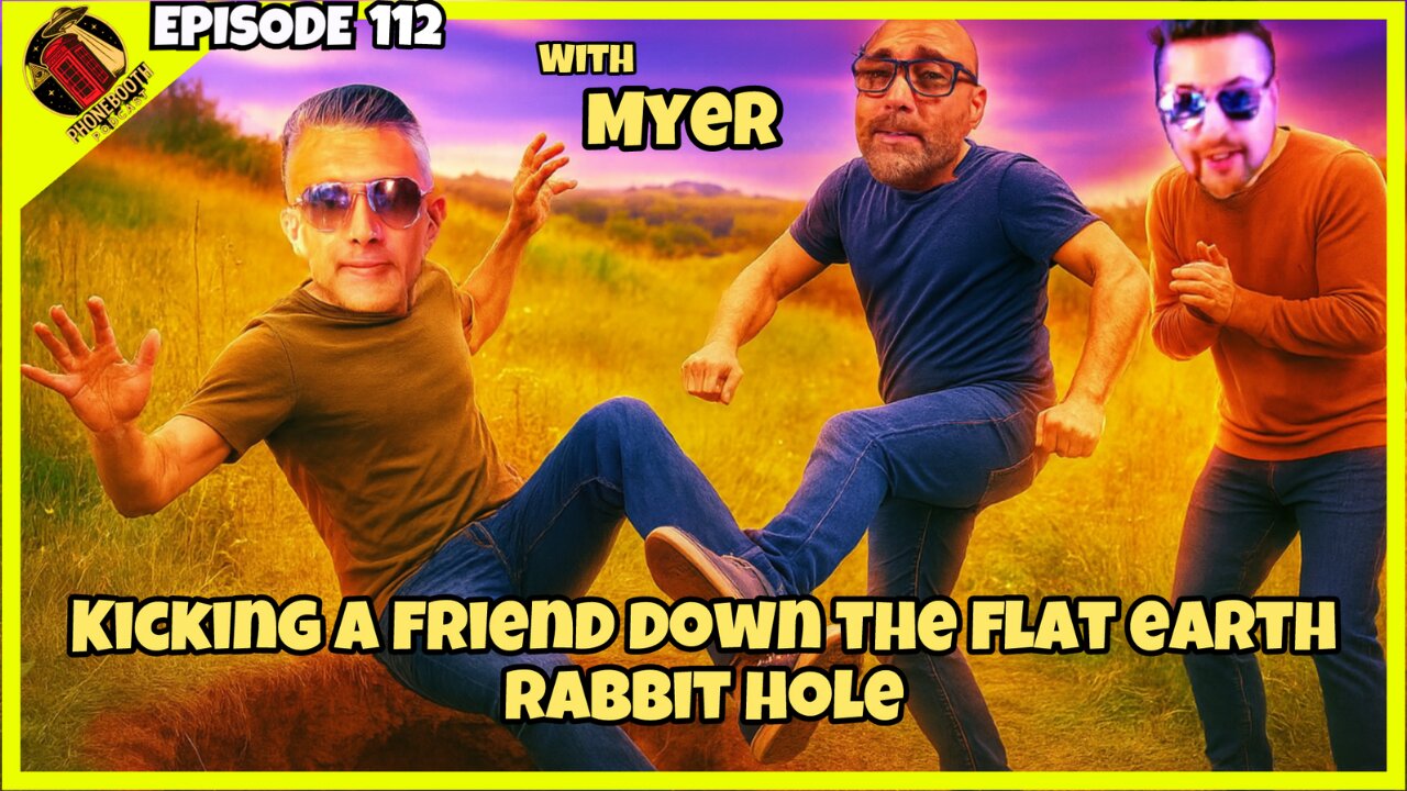 Ep. 112 - "Kicking A Friend Down The Flat Earth Rabbit Hole" w/ Myer
