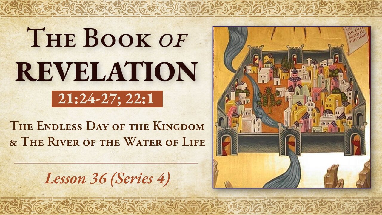 The Endless Day of the Kingdom & The River of the Water of Life - Rev. 21: 24-27; 22:1 - Lesson 36