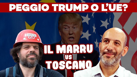 Peggio TRUMP o l'UE? MARRU vs TOSCANO