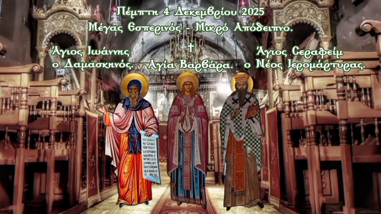 † ΜΕΓΑ ΕΣΠΕΡΙΝΟ - ΜΙΚΡΟ ΑΠΟΔΕΙΠΝΟ. ΑΓΙΟΥ ΙΩΑΝΝΗ ΔΑΜΑΣΚΗΝΟΥ, ΑΓΙΑ ΒΑΡΒΑΡΑ, ΑΓΙΟΥ ΣΕΡΑΦΕΙΜ ΙΕΡΟΜΑΡΤΥΡΑ