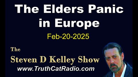 TCR#1111 STEVEN D KELLEY #424 FEB-20-2025 The Elders Panic in Europe