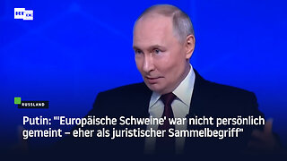 Putin: "'Europäische Schweine' war nicht persönlich gemeint – eher als juristischer Sammelbegriff"