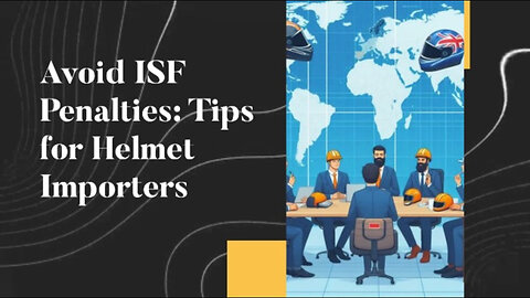 Mastering ISF Compliance: How to Avoid Penalties for Importing Other Helmets