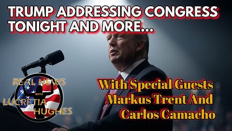 Trump Addressing Congress Tonight And More... With Special GuestsMarkus Trent And Carlos Camacho