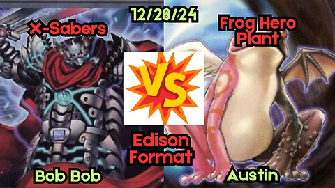 Edison Format: X-Saber VS Frog Plant - Yugioh 12-28-24