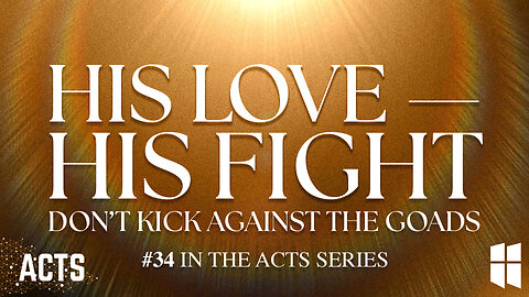 His Love – His Fight: Don't Kick Against the Goads (#34 in Acts) 8:30am September 28, 2025