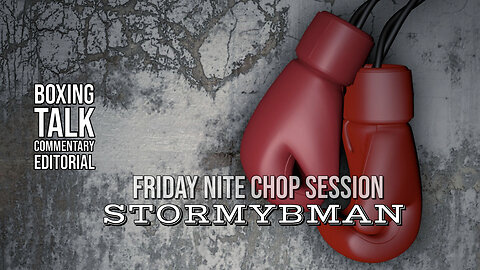 FRIDAY NITE CHOP SESSION W/STORMYBMAN #213 USYK VS WIILDER IS A THING