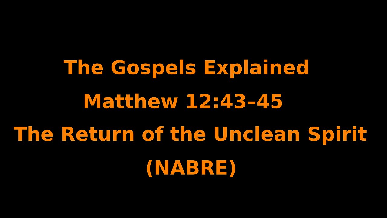 The Gospels Explained - Matthew 12:43–45 - The Return of the Unclean Spirit - (NABRE)
