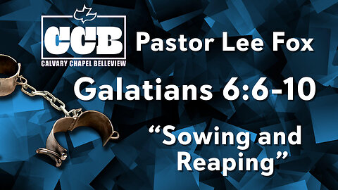 Galatians 6:6-10 - Sowing and Reaping" - Pastor Lee Fox