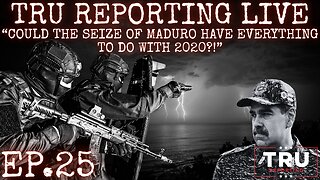 TRU REPORTING LIVE: (ep.25) "Could THe Seize Of Maduro Have Everything To Do With 2020?!"