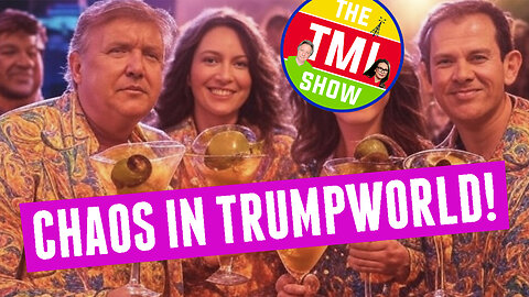 TMI Show Ep 88: Chaos in Trumpworld