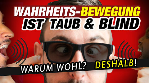 Wahrheits-Bewegung ist taub & blind — Warum wohl? Deshalb!