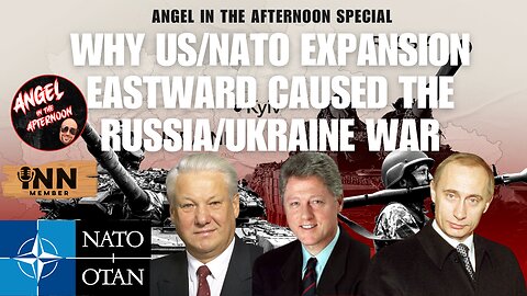 Why the US/Nato Expansion Eastward Caused the Russia/Ukraine War | Angel In The Afternoon Special
