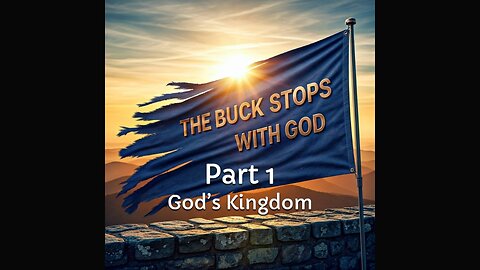 The Buck Stops With God - Part 1 - God's Kingdom