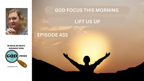 GOD FOCUS THIS MORNING EP433 LIFT US UP