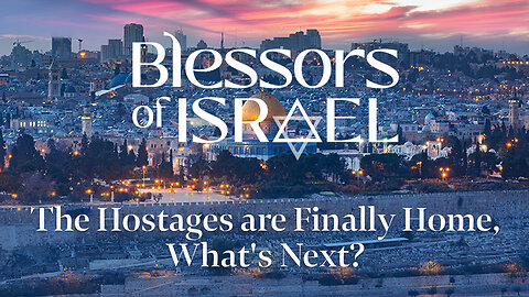 Blessors of Israel Podcast Episode 106: The Hostages are Finally Home, What's Next?