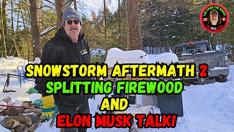 Snowstorm Aftermath Two, Splitting Firewood And Elon Musk Talk