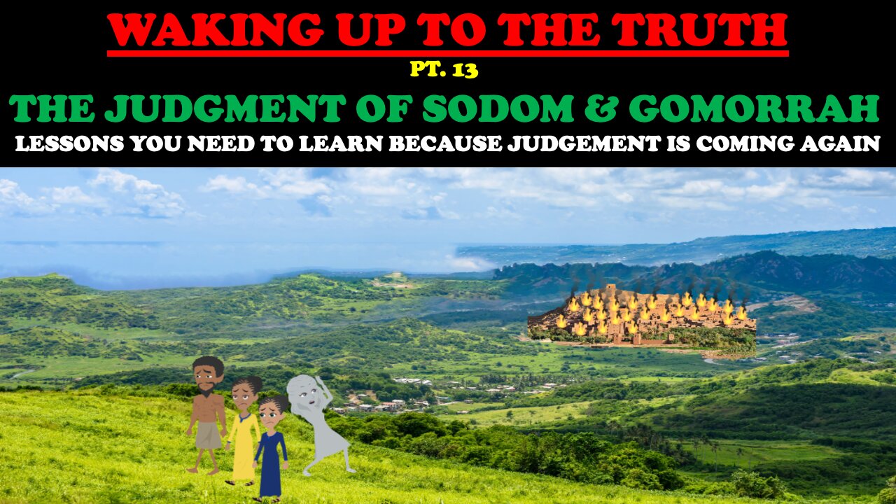 THE JUDGEMENT OF SODOM & GOMORRAH: LESSONS YOU NEED TO LEARN - WAKING UP TO THE TRUTH (PT. 13)